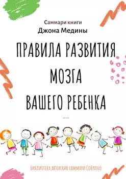 Саммари книги Джона Медины «Правила развития мозга вашего ребенка. Что нужно малышу от 0 до 5 лет, чтобы он вырос умным и счастливым»