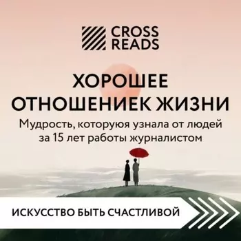 Саммари книги «Хорошее отношение к жизни: мудрость, которую я узнала от людей за 15 лет работы журналистом»