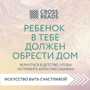 Саммари книги «Ребенок в тебе должен обрести дом. Вернуться в детство, чтобы исправить взрослые ошибки»