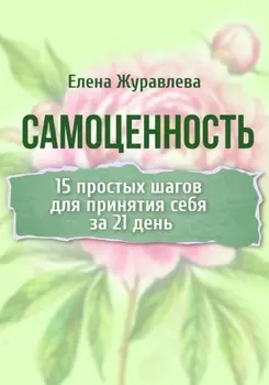 Самоценность. 15 простых шагов для принятия себя за 21 день