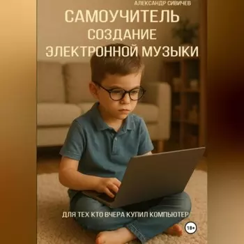 Самоучитель: Создание электронной музыки. Для тех, кто вчера купил компьютер