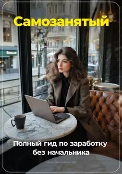 Самозанятый: Полный гид по заработку без начальника