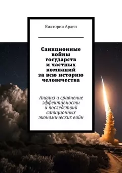 Санкционные войны государств и частных компаний за всю историю человечества. Анализ и сравнение эффективности и последствий санкционных экономических войн