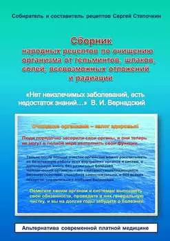 Сборник народных рецептов по очищению организма от гельминтов, шлаков, солей, всевозможных отложений и радиации