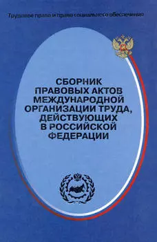 Сборник правовых актов Международной организации труда, действующих в Российской Федерации