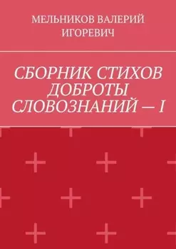 СБОРНИК СТИХОВ ДОБРОТЫ СЛОВОЗНАНИЙ – I