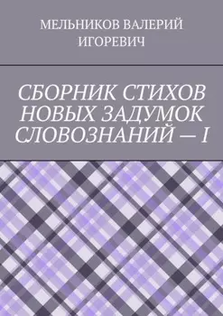 СБОРНИК СТИХОВ НОВЫХ ЗАДУМОК СЛОВОЗНАНИЙ – I