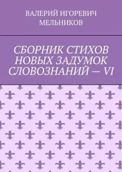 СБОРНИК СТИХОВ НОВЫХ ЗАДУМОК СЛОВОЗНАНИЙ – VI