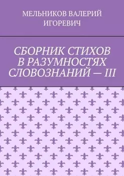СБОРНИК СТИХОВ В РАЗУМНОСТЯХ СЛОВОЗНАНИЙ – III