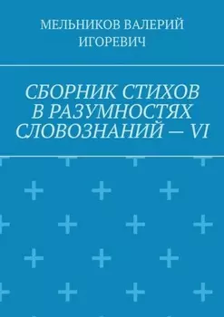 СБОРНИК СТИХОВ В РАЗУМНОСТЯХ СЛОВОЗНАНИЙ – VI