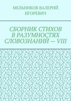 СБОРНИК СТИХОВ В РАЗУМНОСТЯХ СЛОВОЗНАНИЙ – VIII
