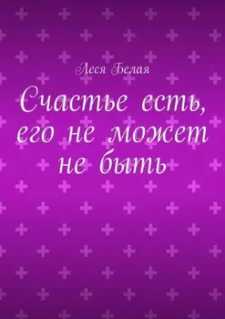 Счастье есть, его не может не быть