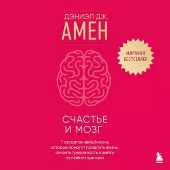 Счастье и мозг. Семь секретов нейронауки, которые помогут продлить жизнь, снизить тревожность и выйти из любого кризиса