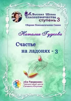 Счастье на ладонях – 3. Сборник Психологических Сказок