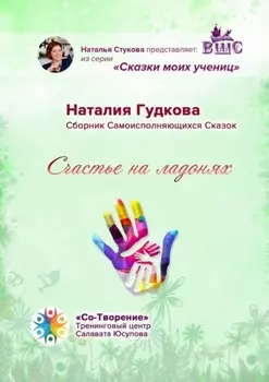 Счастье на ладонях. Сборник Самоисполняющихся Сказок