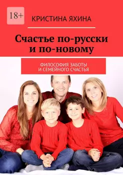 Счастье по-русски и по-новому. Философия заботы и семейного счастья