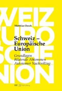 Schweiz – Europ?ische Union: Grundlagen, Bilaterale Abkommen, Autonomer Nachvollzug