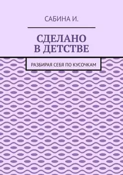 Сделано в детстве. Разбирая себя по кусочкам