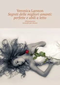 Segreti delle migliori amanti: perfette e abili a letto. Allenamento sessuale per donne