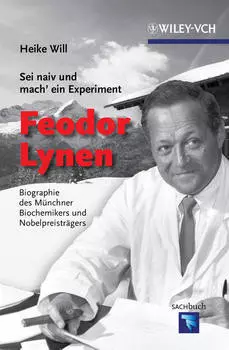 Sei naiv und mach' ein Experiment: Feodor Lynen. Biographie des M?nchner Biochemikers und Nobelpreistr?gers