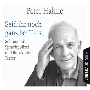 Seid ihr noch ganz bei Trost! - Schluss mit Sprachpolizei und B?rokraten-Terror (Ungek?rzt)