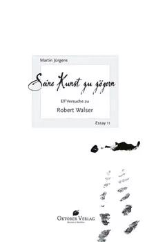 Seine Kunst zu z?gern. Elf Versuche zu Robert Walser