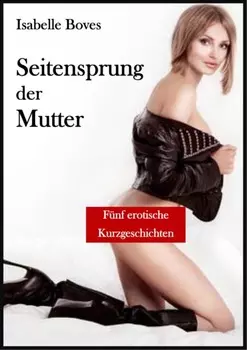 Seitensprung der Mutter (F?nf erotische Kurzgeschichten)