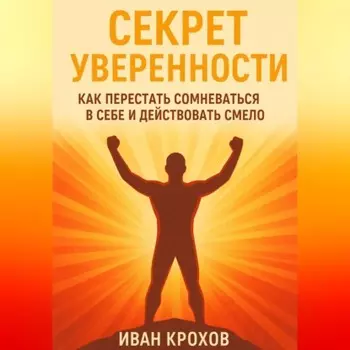 Секрет уверенности: как перестать сомневаться в себе и действовать смело