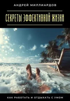 Секреты эффективной жизни. Как работать и отдыхать с умом