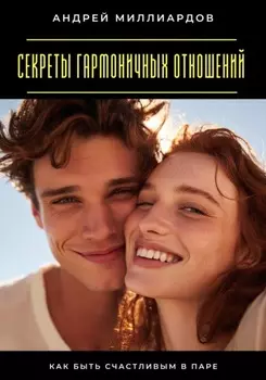 Секреты гармоничных отношений. Как быть счастливым в паре