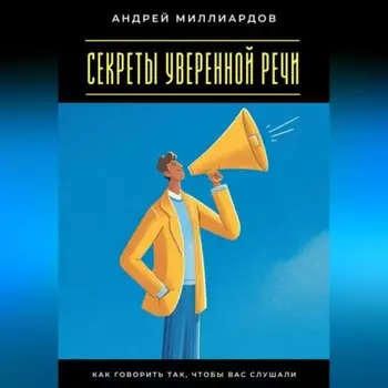 Секреты уверенной речи. Как говорить так, чтобы вас слушали