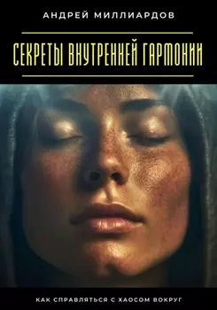 Секреты внутренней гармонии. Как справляться с хаосом вокруг