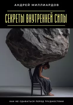 Секреты внутренней силы. Как не сдаваться перед трудностями