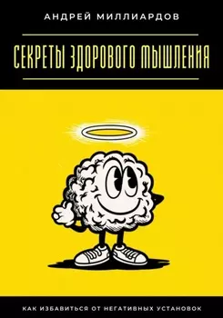 Секреты здорового мышления. Как избавиться от негативных установок
