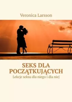 Seks dla pocztkujcych. Lekcje seksu dla niego i dla niej