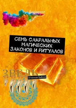 Семь сакральных магических законов и ритуалов. Огненная Библия