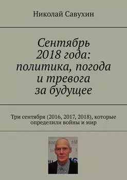 Сентябрь 2018 года: политика, погода и тревога за будущее. Три сентября (2016, 2017, 2018), которые определили войны и мир