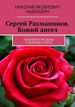 Сергей Рахманинов. Божий ангел. Маленькие рассказы о большом успехе
