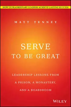 Serve to Be Great. Leadership Lessons from a Prison, a Monastery, and a Boardroom