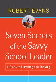 Seven Secrets of the Savvy School Leader. A Guide to Surviving and Thriving