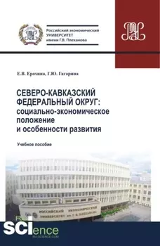 Северо-Кавказский федеральный округ: социально-экономическое положение и особенности развития. (Аспирантура, Бакалавриат, Магистратура). Учебное пособие.