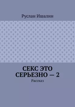 Секс это серьезно – 2. Рассказ