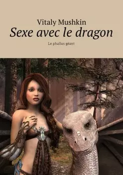 Sexe avec le dragon. Le phallus g?ant
