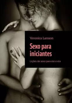 Sexo para iniciantes. Li??es de sexo para ele e ela
