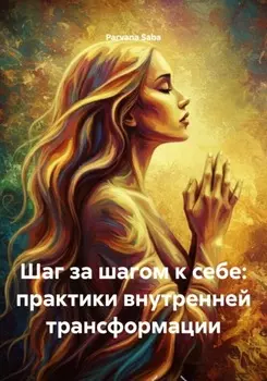 Шаг за шагом к себе: практики внутренней трансформации
