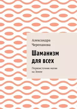 Шаманизм для всех. Первоисточник магии на Земле
