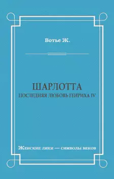 Шарлотта. Последняя любовь Генриха IV