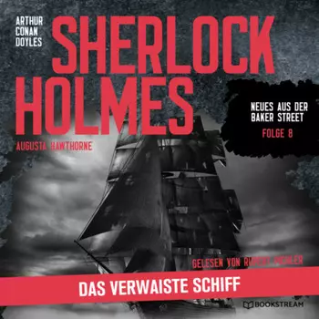 Sherlock Holmes: Das verwaiste Schiff - Neues aus der Baker Street, Folge 8 (Ungek?rzt)
