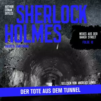 Sherlock Holmes: Der Tote aus dem Tunnel - Neues aus der Baker Street, Folge 10 (Ungek?rzt)