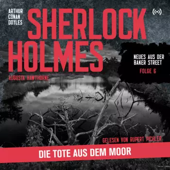 Sherlock Holmes: Die Tote aus dem Moor - Neues aus der Baker Street, Folge 6 (Ungek?rzt)